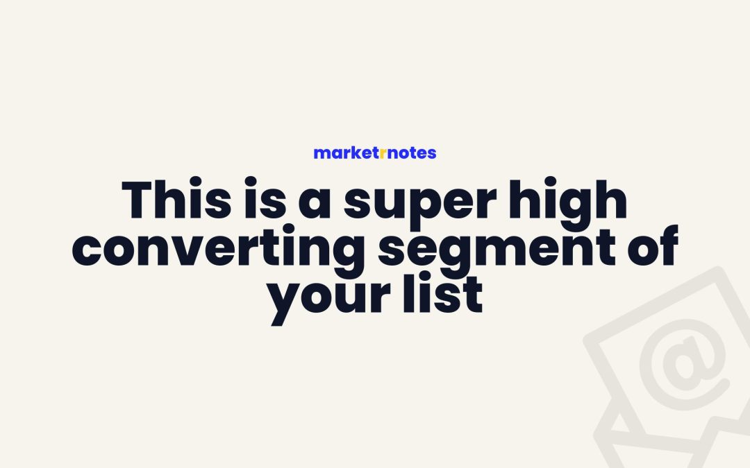 This is a super high converting segment of your list