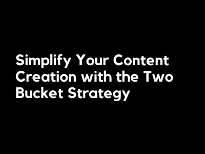 Simplify Your Content Creation with the Two Bucket Strategy