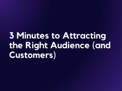 3 Minutes to Attracting the Right Audience (and Customers)