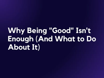 Why Being “Good” Isn’t Enough (And What to Do About It)